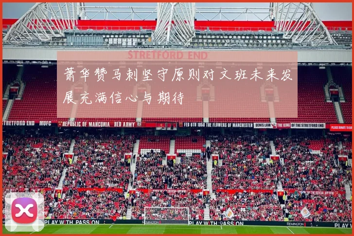 萧华赞马刺坚守原则对文班未来发展充满信心与期待