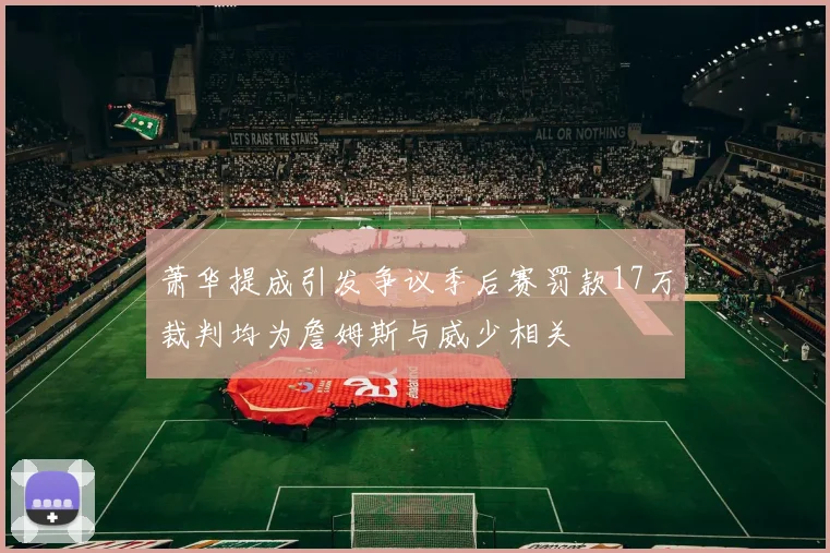 萧华提成引发争议季后赛罚款17万裁判均为詹姆斯与威少相关